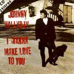 Johnny Hallyday : I Wanna Make Love to You